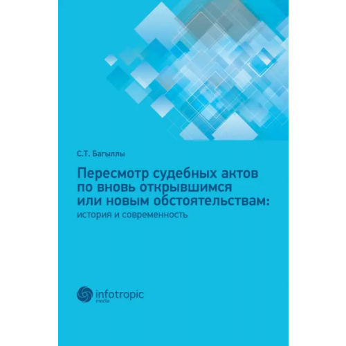 Инфотропик Пересмотр судебных актов по вновь открывшимся или новым обстоятельствам. История и современность Багыллы Сафура Теймуразовна
