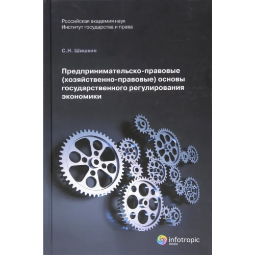 Инфотропик Предпринимательско-правовые (хозяйственно-правовые) основы государственного регулирования экономики Шишкин Сергей Николаевич