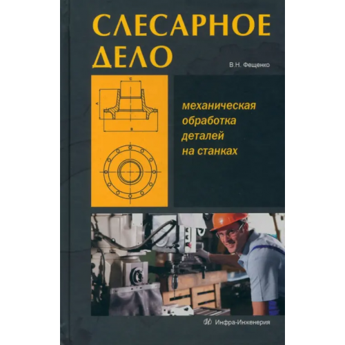 Инфра-Инженерия Слесарное дело. Механическая обработка деталей на станках. Книга 2. Учебное пособие Фещенко Владимир Николаевич
