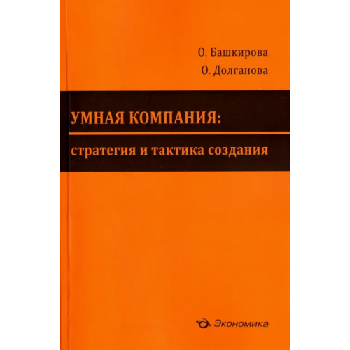 Экономика Умная компания. Стратегия и тактика создания Башкирова Ольга Владимировна, Долганова Ольга Игоревна