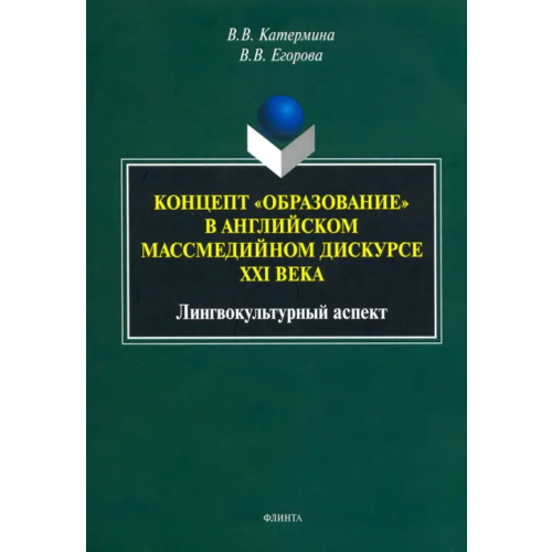 Флинта Концепт "образование" в английском массмедийном дискурсе. Лингвокультурный аспект. Монография Катермина Вероника Викторовна, Егорова Валерия Владимировна