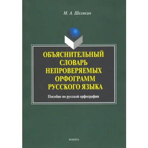 Флинта Объяснительный словарь непроверяемых орфограмм русского языка: пособие по русской орфографии Шелякин Михаил Алексеевич