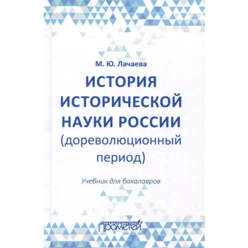 Прометей История исторической науки России (дореволюционный период). Учебник для бакалавров Лачаева Марина Юрьевна