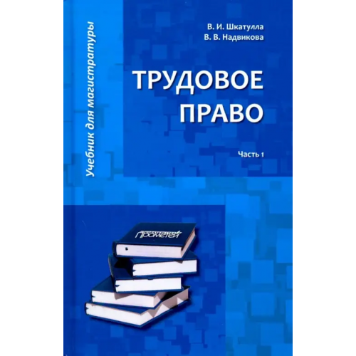 Прометей Трудовое право. Учебник для магистратуры. В 2-х частях. Часть 1 Шкатулла Владимир Иванович, Надвикова Валентина Васильевна
