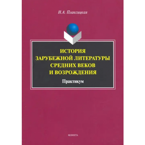 Флинта История зарубежной литературы Средних веков и Возрождения. Практикум Плаксицкая Наталья Александровна