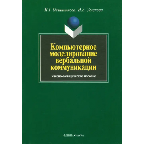 Флинта Компьютерное моделирование вербальной коммуникации. Учебно-методическое пособие Овчинникова Ирина Германовна, Угланова Инна Алексеевна