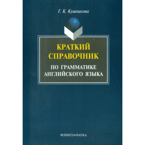 Флинта Краткий справочник по английской грамматике. Методическое пособие Кушникова Галина Константиновна