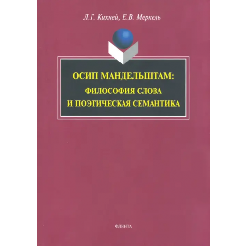 Флинта Осип Мандельштам. Философия слова и поэтическая семантика. Монография Кихней Любовь Геннадьевна, Меркель Елена Владимировна