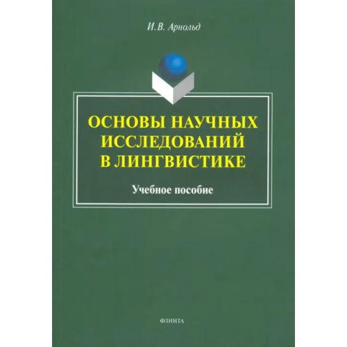 Флинта Основы научных исследований в лингвистике. Учебное пособие Арнольд Ирина Владимировна