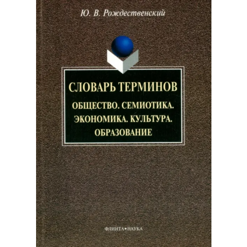 Флинта Словарь терминов. Общество. Семиотика. Экономика. Культура. Образование Рождественский Юрий Владимирович