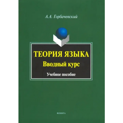Флинта Теория языка. Вводный курс. Учебное пособие Горбачевский Антон Антонович