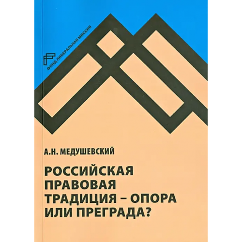 Фонд Либеральная миссия» Российская правовая традиция - опора или преграда? Доклад и обсуждение Медушевский Андрей Николаевич
