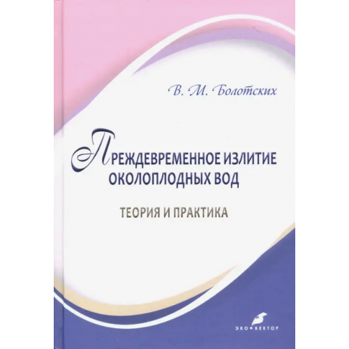 Эко-Вектор Преждевременное излитие околоплодных вод: теория и практика Болотских Вячеслав Михайлович