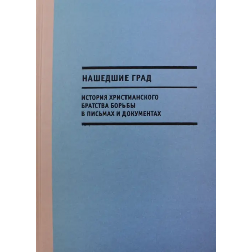 Кучково поле Нашедшие Град. История Христианского братства борьбы в письмах и документах