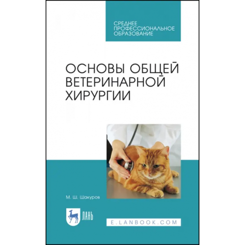 Лань Основы общей ветеринарной хирургии. Учебное пособие для СПО Шакуров Мухаметфатих Шакурович