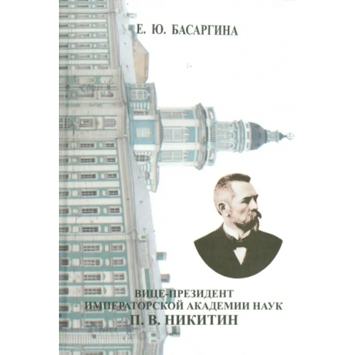 Нестор-История Вице-президент Императорской Академии наук П.В. Никитин. Из истории русской науки (1867-1916) Басаргина Екатерина Юрьевна
