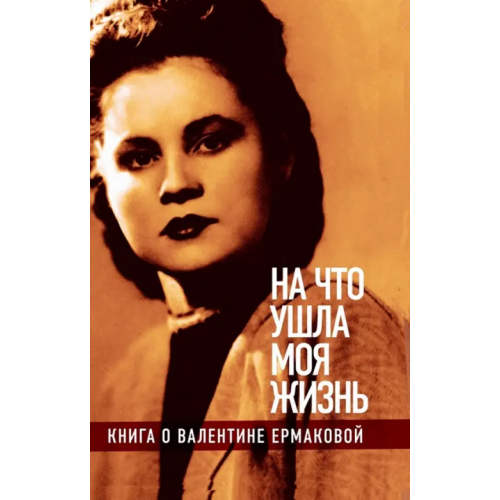 Новое литературное обозрение "На что ушла моя жизнь". Книга о Валентине Ермаковой
