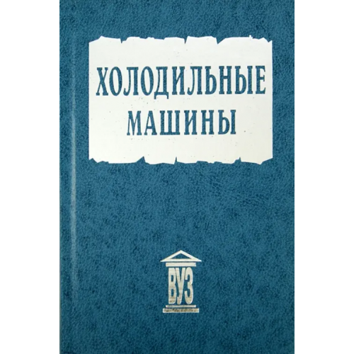 Политехника Холодильные машины. Учебник Тимофеевский Леонид Сергеевич, Бараненко Александр Владимирович, Бухарин Николай Николаевич, Пекарев Валентин Иванович