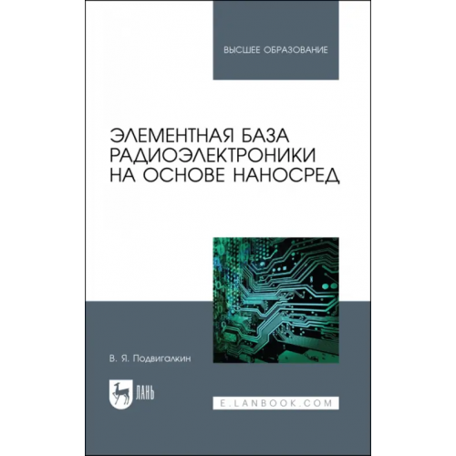Лань Элементная база радиоэлектроники на основе наносред. Учебное пособие для вузов Подвигалкин Виталий Яковлевич