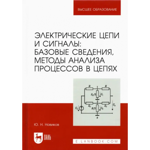 Лань Электрические цепи и сигналы. Базовые сведения, методы анализа процессов в цепях. Учебник для вузов Новиков Юрий Николаевич
