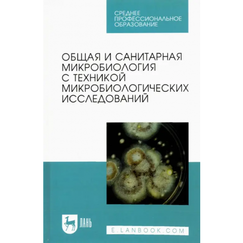 Лань Общая и санитарная микробиология с техникой микробиологических исследований. Учебное пособие для СПО Лабинская Ариадна Семеновна, Блинкова Лариса Петровна, Ещина Алла Семеновна