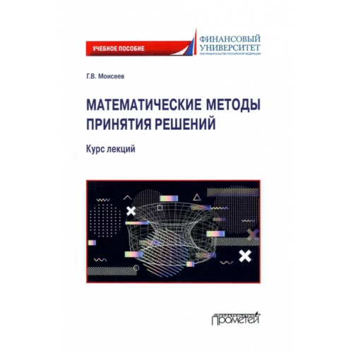 Прометей Математические методы принятия решений. Курс лекций. Учебное пособие Моисеев Георгий Викторович