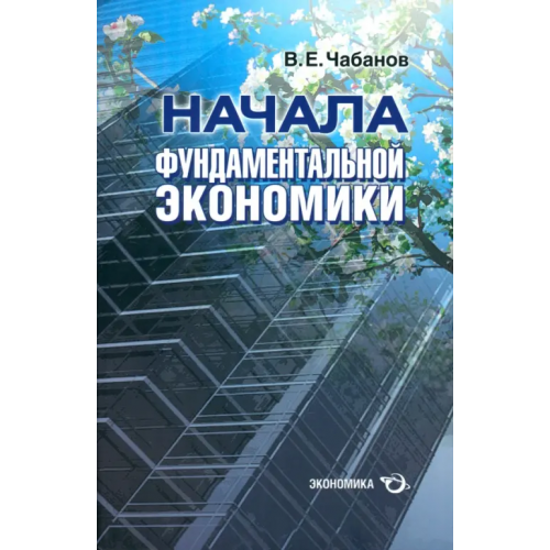 Экономика Начала фундаментальной экономики Чабанов Владимир Емельянович