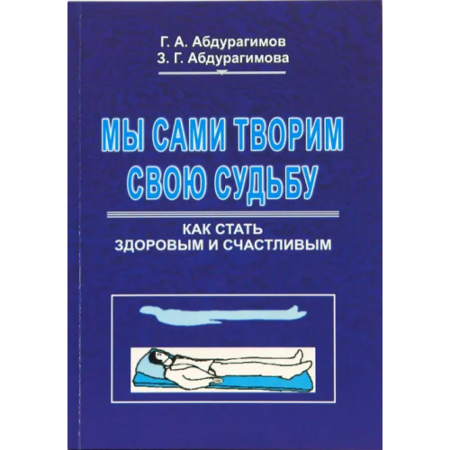 Экономика Мы сами творим свою судьбу. Как стать здоровым и счастливым Абдурагимов Гаджи Асланович, Абдурагимова Зарема Гаджиевна