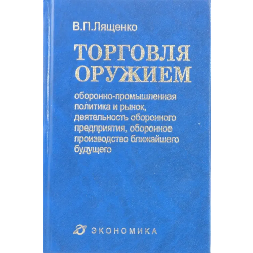 Экономика Торговля оружием. Оборонно-промышленная политика и рынок, деятельность оборонного предприятия Лященко Владимир Петрович