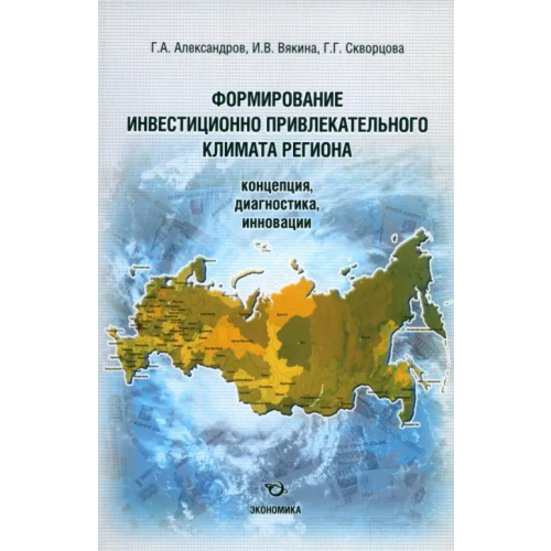 Экономика Формирование инвестиционно привлекательного климата региона Александров Геннадий Аркадьевич, Вякина Ирина Владимировна, Скворцова Галина Геннадьевна