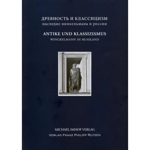 Юпитер-Импэкс Antike und Klassizismus. Winckelmanns Erbe in Russland Андреева Екатерина Михайловна, Бодэн Родольф, Балаханова Юлия Борисовна