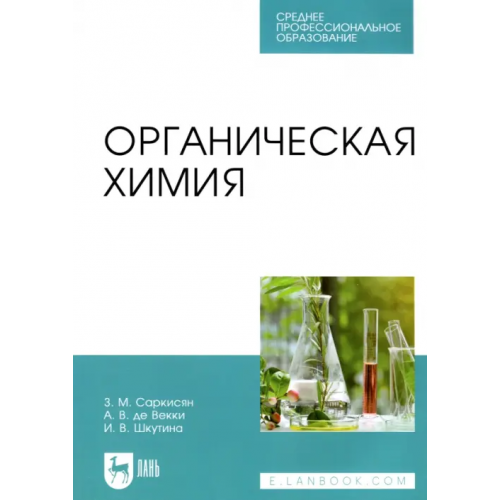 Лань Органическая химия. Учебное пособие для СПО Саркисян Зара Микаеловна, Де Векки Андрей Васильевич, Шкутина Ирина Викторовна