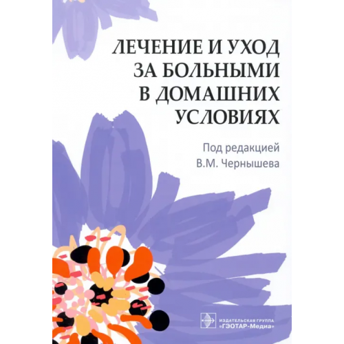 ГЭОТАР-Медиа Лечение и уход за больными в домашних условиях Чернышев Владимир Михайлович, Герасименко Оксана Николаевна, Дробышев Виктор Анатольевич