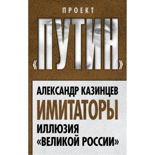 Алгоритм Имитаторы. Иллюзия "Великой России" Казинцев Александр Иванович