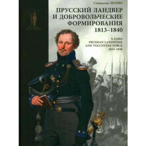 Фонд Русские витязи» Прусский ландвер и добровольческие формирования. 1813–1840 Люлин Станислав Юрьевич