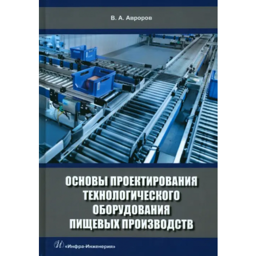 Инфра-Инженерия Основы проектирования технологического оборудования пищевых производств Авроров Валерий Александрович