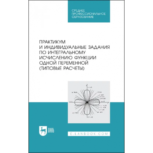 Лань Практикум и индивидуальные задания по интегральному исчислению функции одной переменной Болотюк Владимир Анатольевич, Болотюк Людмила Анатольевна, Швед Елена Анатольевна