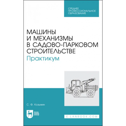 Лань Машины и механизмы в садово-парковом строительстве. Практикум Козьмин Сергей Федорович