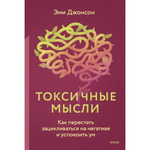 Манн, Иванов и Фербер Токсичные мысли. Как перестать зацикливаться Джонсон Эми