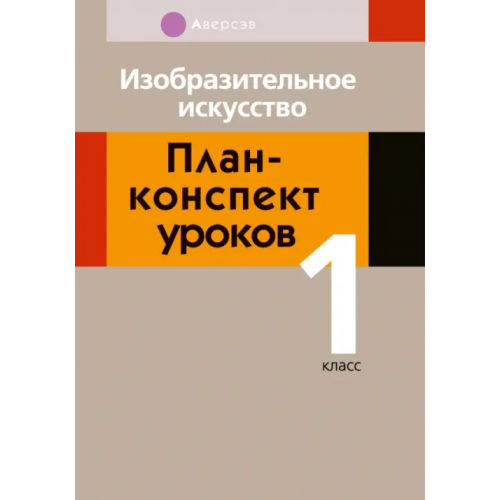 Аверсэв Изобразительное искусство. 1 класс. План-конспект уроков Семенова Елена Владимировна, Дулуб Наталья Михайловна