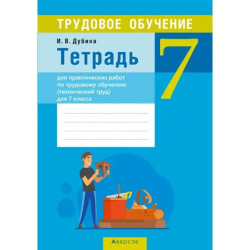 Аверсэв Трудовое обучение. Технический труд. 7 класс. Тетрадь для практических работ Дубина Игорь Витальевич