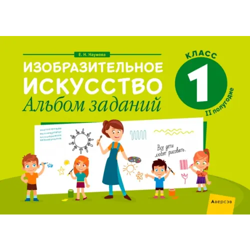 Аверсэв Изобразительное искусство. 1 класс. Альбом заданий. II полугодие Наумова Елена Николаевна