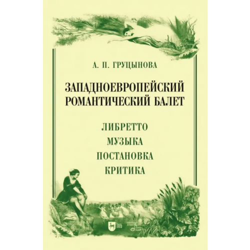 Планета Музыки Западноевропейский романтический балет. Либретто, музыка, постановка, критика Груцынова Анна Петровна