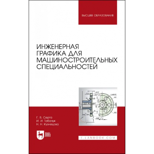Лань Инженерная графика для машиностроительных специальностей Серга Георгий Васильевич, Табачук Инна Ивановна, Кузнецова Наталья Николаевна