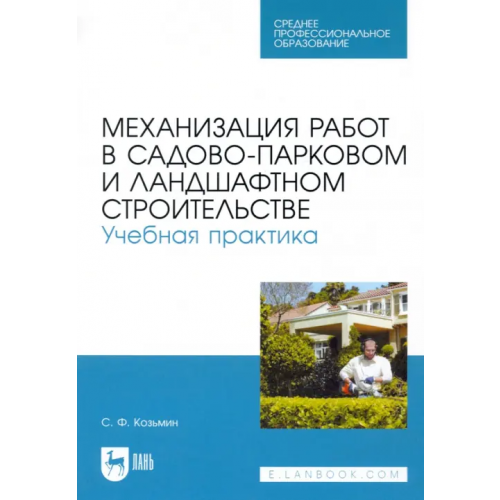 Лань Механизация работ в садово-парковом и ландшафтном строительстве. Учебная практика. СПО Козьмин Сергей Федорович