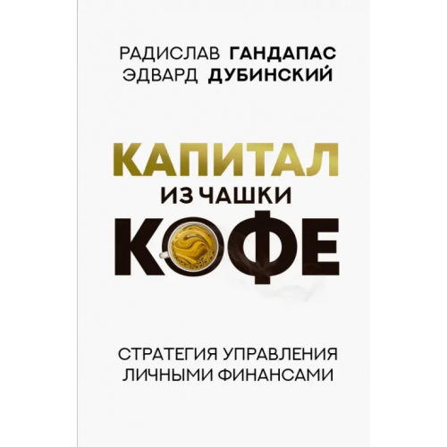 АСТ Капитал из чашки кофе. Стратегия управления личными финансами Гандапас Радислав Иванович, Дубинский Эдвард