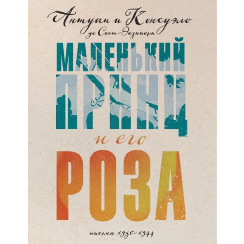 Эксмо Маленький принц и его Роза. Письма 1930-1944 Сент-Экзюпери Консуэло де, Сент-Экзюпери Антуан де
