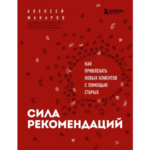 Бомбора Сила рекомендаций. Как привлекать новых клиентов с помощью старых Макаров Алексей Александрович