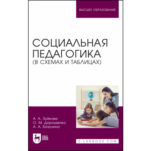 Лань Социальная педагогика. В схемах и таблицах. Учебное пособие для вузов Дорошенко Ольга Марковна, Зуйкова Анна Александровна, Базулина Анна Анатольевна