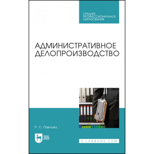 Лань Административное делопроизводство. Учебное пособие для СПО Павлова Раиса Сергеевна